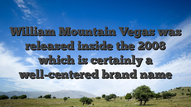 William Mountain Vegas was released inside the 2008 which is certainly a well-centered brand name