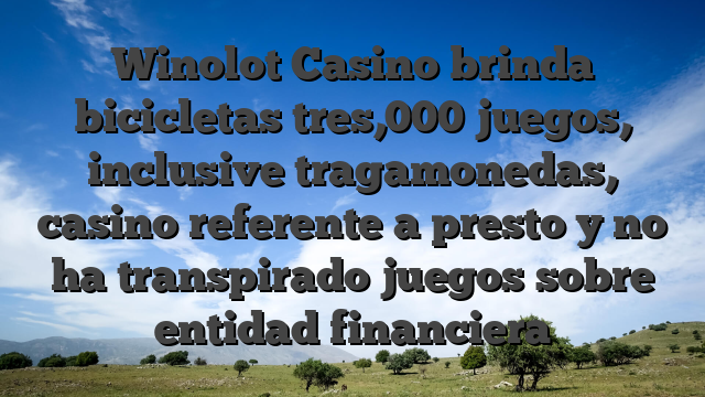 Winolot Casino brinda bicicletas tres,000 juegos, inclusive tragamonedas, casino referente a presto y no ha transpirado juegos sobre entidad financiera