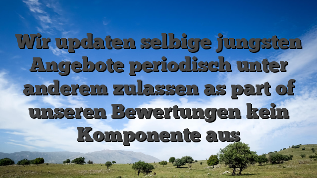 Wir updaten selbige jungsten Angebote periodisch unter anderem zulassen as part of unseren Bewertungen kein Komponente aus