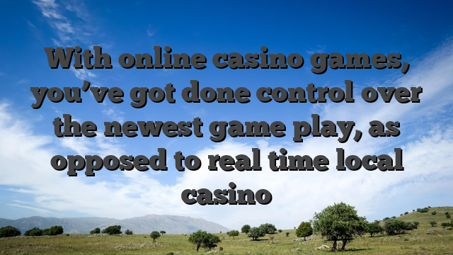 With online casino games, you’ve got done control over the newest game play, as opposed to real time local casino