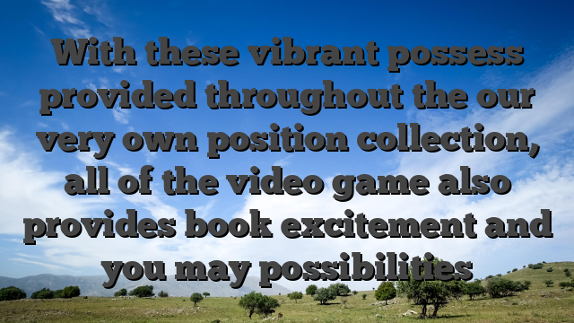 With these vibrant possess provided throughout the our very own position collection, all of the video game also provides book excitement and you may possibilities