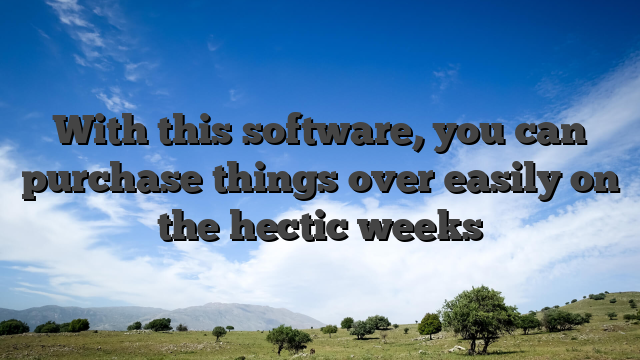 With this software, you can purchase things over easily on the hectic weeks