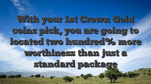 With your 1st Crown Gold coins pick, you are going to located two hundred% more worthiness than just a standard package