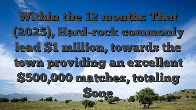 Within the 12 months That (2025), Hard-rock commonly lead $1 million, towards the town providing an excellent $500,000 matches, totaling $one