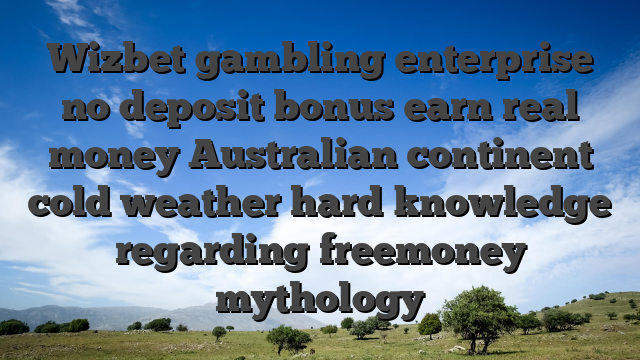 Wizbet gambling enterprise no deposit bonus earn real money Australian continent cold weather hard knowledge regarding freemoney mythology