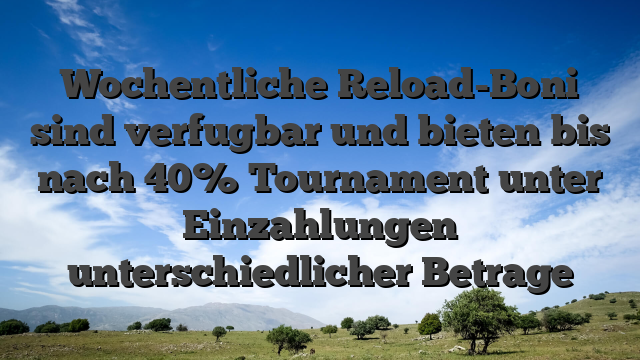 Wochentliche Reload-Boni sind verfugbar und bieten bis nach 40% Tournament unter Einzahlungen unterschiedlicher Betrage