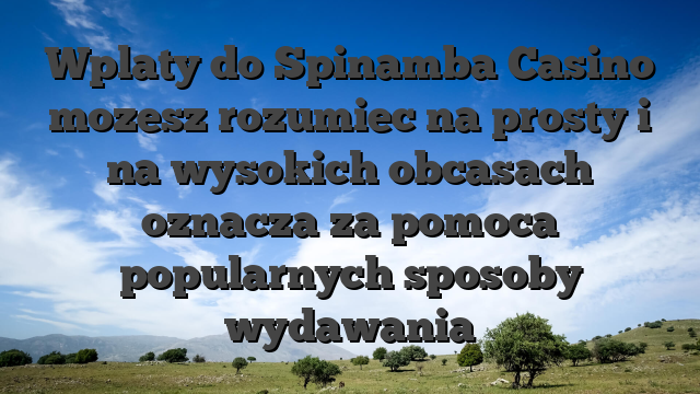 Wplaty do Spinamba Casino mozesz rozumiec na prosty i na wysokich obcasach oznacza za pomoca popularnych sposoby wydawania