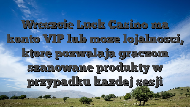 Wreszcie Luck Casino ma konto VIP lub moze lojalnosci, ktore pozwalaja graczom szanowane produkty w przypadku kazdej sesji