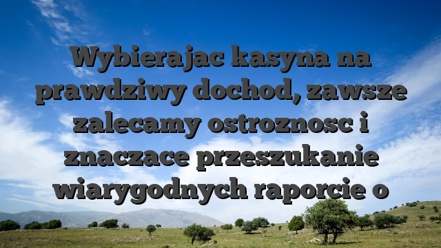 Wybierajac kasyna na prawdziwy dochod, zawsze zalecamy ostroznosc i znaczace przeszukanie wiarygodnych raporcie o