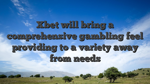 Xbet will bring a comprehensive gambling feel providing to a variety away from needs