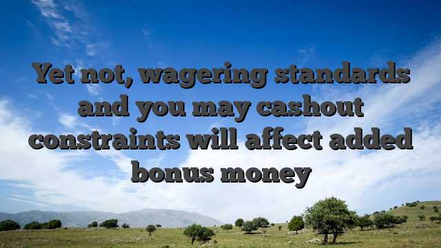 Yet not, wagering standards and you may cashout constraints will affect added bonus money