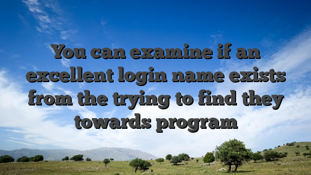 You can examine if an excellent login name exists from the trying to find they towards program