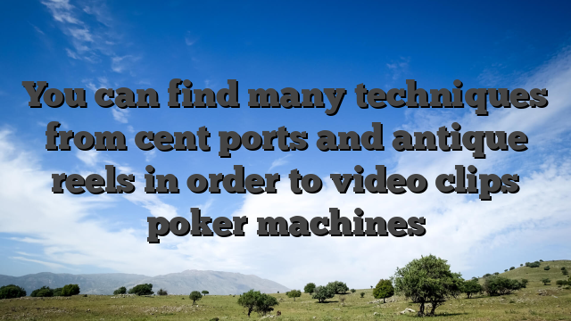 You can find many techniques from cent ports and antique reels in order to video clips poker machines