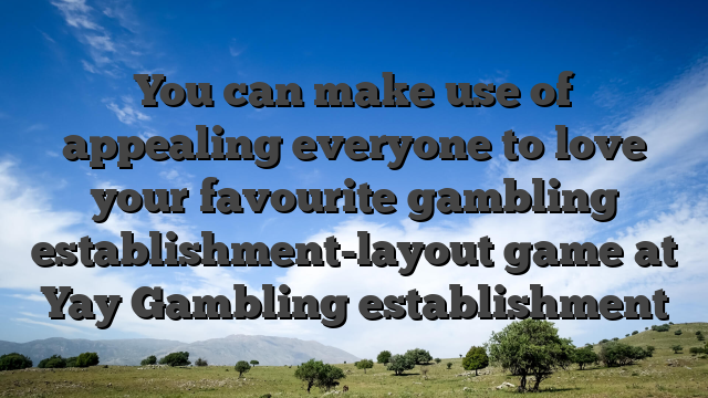 You can make use of appealing everyone to love your favourite gambling establishment-layout game at Yay Gambling establishment
