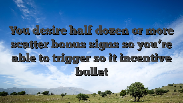 You desire half dozen or more scatter bonus signs so you’re able to trigger so it incentive bullet