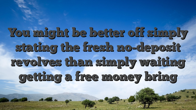 You might be better off simply stating the fresh no-deposit revolves than simply waiting getting a free money bring