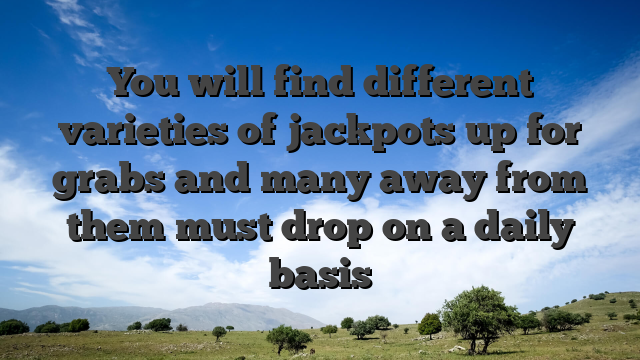 You will find different varieties of jackpots up for grabs and many away from them must drop on a daily basis