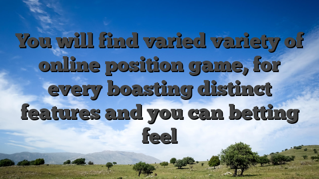 You will find varied variety of online position game, for every boasting distinct features and you can betting feel