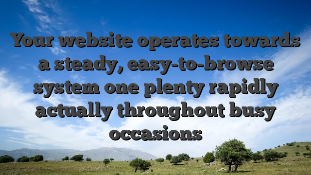 Your website operates towards a steady, easy-to-browse system one plenty rapidly actually throughout busy occasions