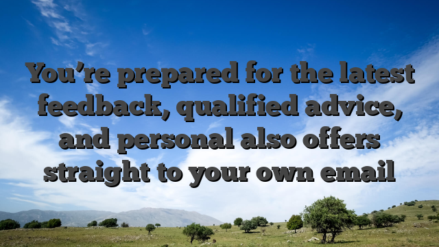 You’re prepared for the latest feedback, qualified advice, and personal also offers straight to your own email