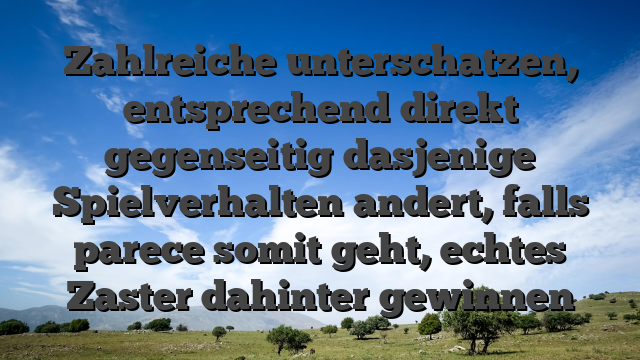Zahlreiche unterschatzen, entsprechend direkt gegenseitig dasjenige Spielverhalten andert, falls parece somit geht, echtes Zaster dahinter gewinnen