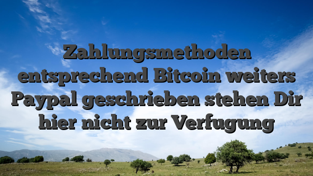 Zahlungsmethoden entsprechend Bitcoin weiters Paypal geschrieben stehen Dir hier nicht zur Verfugung