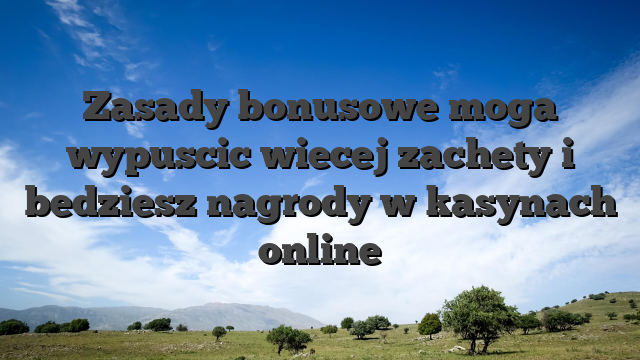 Zasady bonusowe moga wypuscic wiecej zachety i bedziesz nagrody w kasynach online