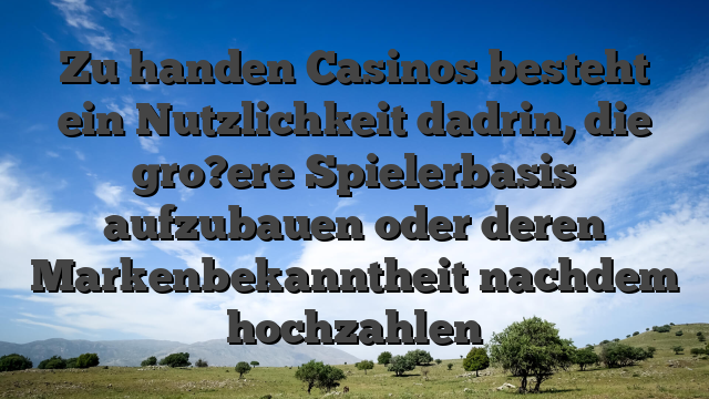 Zu handen Casinos besteht ein Nutzlichkeit dadrin, die gro?ere Spielerbasis aufzubauen oder deren Markenbekanntheit nachdem hochzahlen
