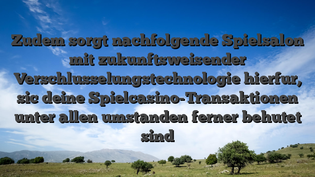 Zudem sorgt nachfolgende Spielsalon mit zukunftsweisender Verschlusselungstechnologie hierfur, sic deine Spielcasino-Transaktionen unter allen umstanden ferner behutet sind