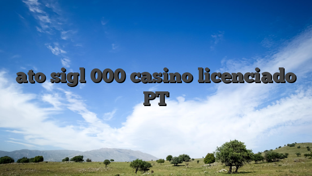 ato sigl 000 casino licenciado PT
