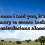 not, once i told you, it’s not necessary to create including calculations alone