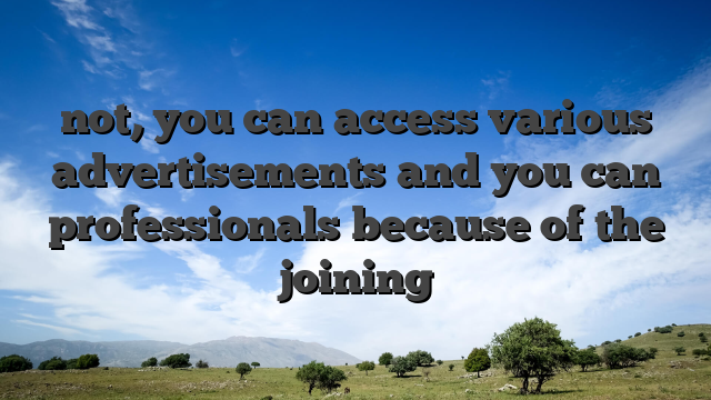 not, you can access various advertisements and you can professionals because of the joining