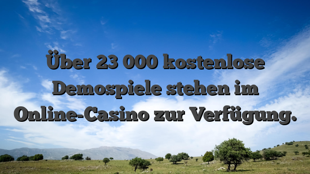 Über 23 000 kostenlose Demospiele stehen im Online-Casino zur Verfügung.