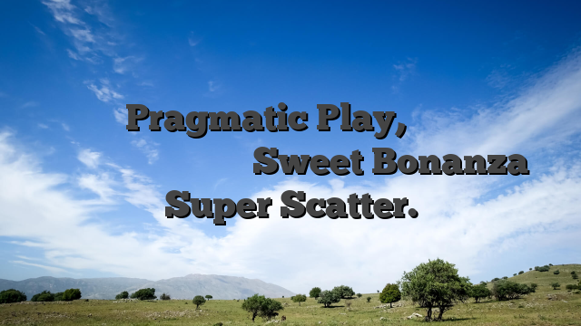 Από την Pragmatic Play, απολαύστε τα Βίντεο Κουλοχέρηδες Sweet Bonanza Super Scatter.
