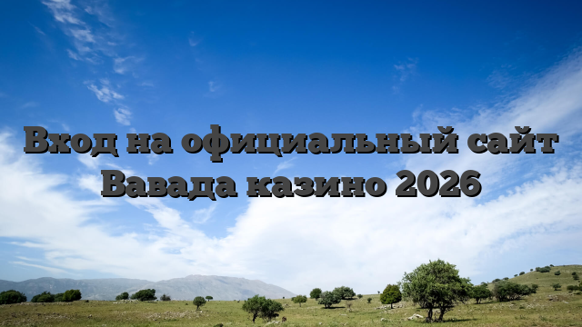 Вход на официальный сайт Вавада казино 2026