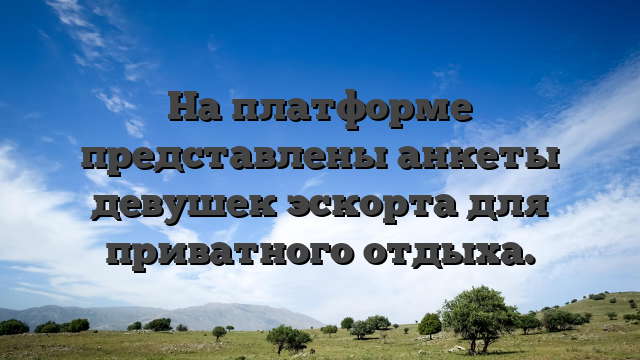 На платформе представлены анкеты девушек эскорта для приватного отдыха.