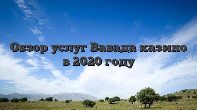 Обзор услуг Вавада казино в 2020 году