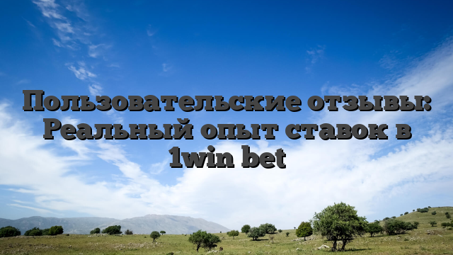 Пользовательские отзывы: Реальный опыт ставок в 1win bet