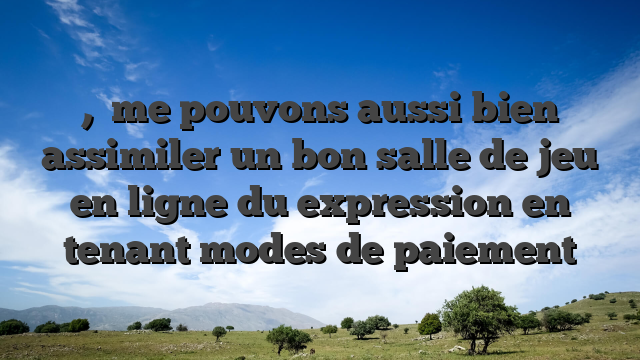 ,   me pouvons aussi bien assimiler un bon salle de jeu en ligne du expression en tenant modes de paiement