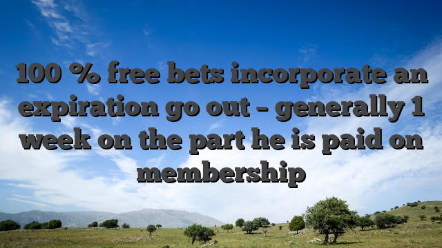 100 % free bets incorporate an expiration go out – generally 1 week on the part he is paid on membership