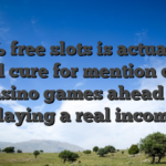 100 % free slots is actually an useful cure for mention online casino games ahead of playing a real income