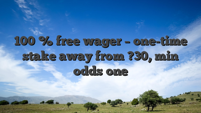 100 % free wager – one-time stake away from ?30, min odds one