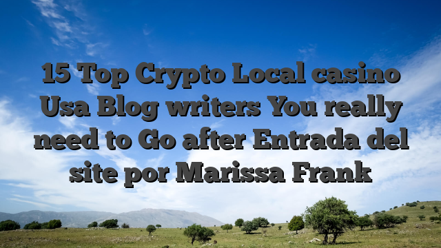 15 Top Crypto Local casino Usa Blog writers You really need to Go after Entrada del site por Marissa Frank