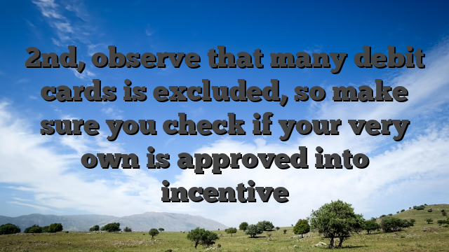 2nd, observe that many debit cards is excluded, so make sure you check if your very own is approved into incentive