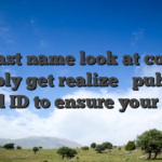 A fast name look at could possibly get realize � publish a valid ID to ensure your data