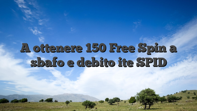 A ottenere 150 Free Spin a sbafo e debito ite SPID