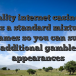A quality internet casino also offers a standard mixture of games so you can suit additional gamble appearances