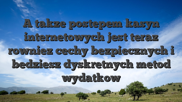 A takze postepem kasyn internetowych jest teraz rowniez cechy bezpiecznych i bedziesz dyskretnych metod wydatkow