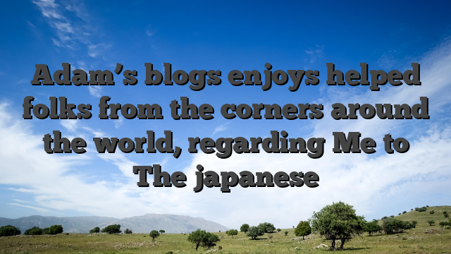 Adam’s blogs enjoys helped folks from the corners around the world, regarding Me to The japanese