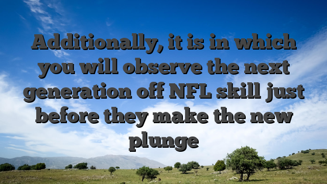 Additionally, it is in which you will observe the next generation off NFL skill just before they make the new plunge